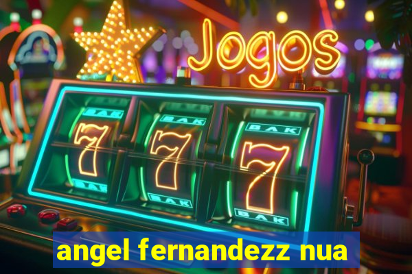 angel fernandezz nua